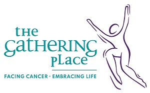The Gathering Place: Facing Cancer - Embracing Life